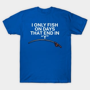 I only fish on days that end in Y T-Shirt